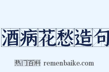 酒病花愁造句是什么意思的图片